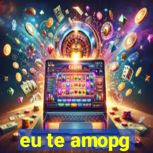 eu te amopg